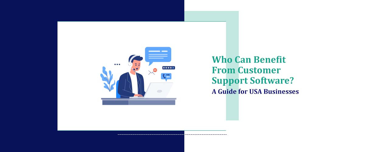 Who Can Benefit from Customer Support Software? A Guide for USA Businesses